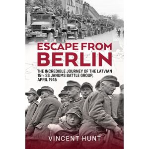 Helion & Company Escape From Berlin : The Incredible Journey Of The Latvian 15th Ss Janums Battle Group April 1945 Helion & Company Escape From Berlin : The Incredible Journey Of The Latvian 15th Ss Janums Battle Group April 1945