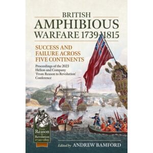 Helion & Company British Amphibious Warfare 1739-1815 : Success And Failure Across Five Continents. Proceedings Of The 2023 Helion And Company 'From Reason To Revolution' Conference Helion & Company British Amphibious Warfare 1739-1815 : Success And Failure Across Five Continents. Proceedings Of The 2023 Helion And Company 'From Reason To Revolution' Conference