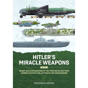 Helion & Company Hitler'S Miracle Weapons Volume 1 : Secret Nuclear Weapons Of The Third Reich And Their Carrier Systems The Luftwaffe & Kriegsmarine Helion & Company Hitler'S Miracle Weapons Volume 1 : Secret Nuclear Weapons Of The Third Reich And Their Carrier Systems The Luftwaffe & Kriegsmarine