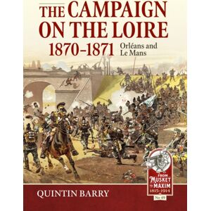Helion & Company The Campaign On The Loire, 1870-1871 : Orleans And Le Mans Helion & Company The Campaign On The Loire, 1870-1871 : Orleans And Le Mans
