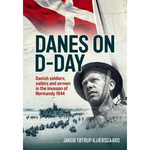 Helion & Company Danes On D-Day : Danish Soldiers, Sailors And Airmen In The Invasion Of Normandy 1944 Helion & Company Danes On D-Day : Danish Soldiers, Sailors And Airmen In The Invasion Of Normandy 1944