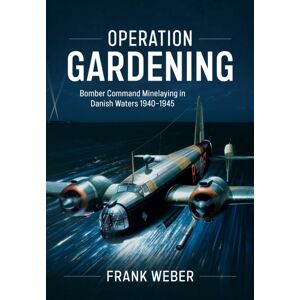 Helion & Company Operation Gardening : Bomber Command Minelaying In Danish Waters 1940-1945 Helion & Company Operation Gardening : Bomber Command Minelaying In Danish Waters 1940-1945