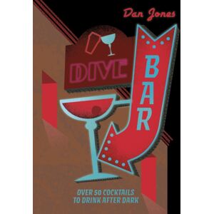 Headline Publishing Group Dive Bar : Over 50 Cocktails To Drink After Dark Headline Publishing Group Dive Bar : Over 50 Cocktails To Drink After Dark