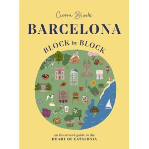 Headline Publishing Group Barcelona, Block By Block : An Illustrated Guide To The Heart Of Catalonia Headline Publishing Group Barcelona, Block By Block : An Illustrated Guide To The Heart Of Catalonia