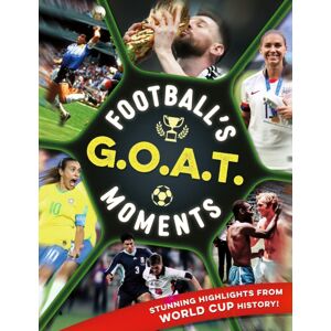 Hachette Children's Group Football'S Goat Moments : Stunning Highlights From The History Of The World Cup Hachette Children's Group Football'S Goat Moments : Stunning Highlights From The History Of The World Cup
