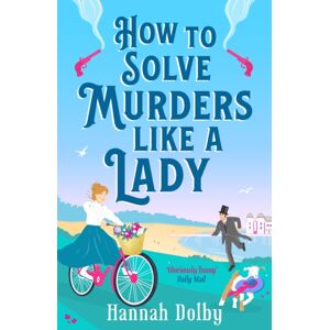 Bloomsbury Publishing PLC How To Solve Murders Like A Lady : The Brand- For 2024 Laugh-Out-Loud British Historical Detective Novel Bloomsbury Publishing PLC How To Solve Murders Like A Lady : The Brand- For 2024 Laugh-Out-Loud British Historical Detective Novel