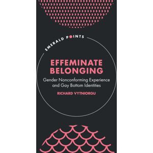 Emerald Publishing Limited Effeminate Belonging : Gender Nonconforming Experience And Gay Bottom Identities Emerald Publishing Limited Effeminate Belonging : Gender Nonconforming Experience And Gay Bottom Identities