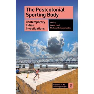 Emerald Publishing Limited The Postcolonial Sporting Body : Contemporary Indian Investigations Emerald Publishing Limited The Postcolonial Sporting Body : Contemporary Indian Investigations