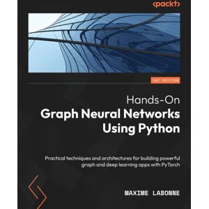 Packt Publishing Limited Hands-On Graph Neural Networks Using Python : Practical Techniques And Architectures For Building Powerful Graph And Deep Learning Apps With Pytorch Packt Publishing Limited Hands-On Graph Neural Networks Using Python : Practical Techniques And Architectures For Building Powerful Graph And Deep Learning Apps With Pytorch