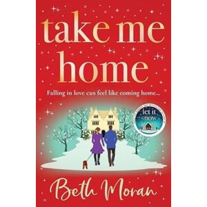Boldwood Books Ltd Take Me Home : The Uplifting, Heartwarming Novel From Number One seller Beth Moran Boldwood Books Ltd Take Me Home : The Uplifting, Heartwarming Novel From Number One seller Beth Moran