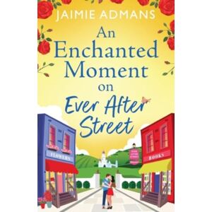 Boldwood Books Ltd An Enchanted Moment On Ever After Street : A Gorgeously Romantic, Uplifting Series From Jaimie Admans Boldwood Books Ltd An Enchanted Moment On Ever After Street : A Gorgeously Romantic, Uplifting Series From Jaimie Admans
