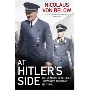 Greenhill Books At Hitler'S Side : The Memoirs Of Hitler'S Luftwaffe Adjutant, 1937 1945 Greenhill Books At Hitler'S Side : The Memoirs Of Hitler'S Luftwaffe Adjutant, 1937 1945