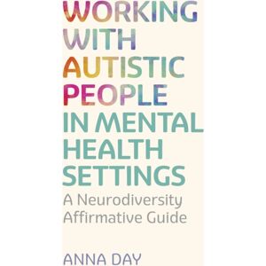 Jessica Kingsley Publishers Working With Autistic People In Mental Health Settings : A Neurodiversity Affirmative Guide Jessica Kingsley Publishers Working With Autistic People In Mental Health Settings : A Neurodiversity Affirmative Guide