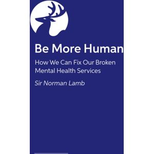 Jessica Kingsley Publishers Be More Human : How We Can Fix Our Broken Mental Health Services Jessica Kingsley Publishers Be More Human : How We Can Fix Our Broken Mental Health Services