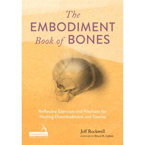 Jessica Kingsley Publishers The Embodiment Book Of Bones : Reflective Exercises And Practices For Healing Disembodiment And Trauma Jessica Kingsley Publishers The Embodiment Book Of Bones : Reflective Exercises And Practices For Healing Disembodiment And Trauma