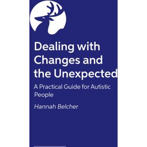 Jessica Kingsley Publishers Dealing With Changes And The Unexpected : A Practical Guide For Autistic People Jessica Kingsley Publishers Dealing With Changes And The Unexpected : A Practical Guide For Autistic People