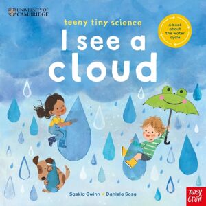 Nosy Crow Ltd University Of Cambridge: Teeny Tiny Science: I See A Cloud : A Book About The Water Cycle Nosy Crow Ltd University Of Cambridge: Teeny Tiny Science: I See A Cloud : A Book About The Water Cycle