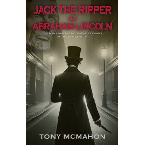 Troubador Publishing Jack The Ripper And Abraham Lincoln : One Man Links The Two Greatest Crimes Of The 19th Century Troubador Publishing Jack The Ripper And Abraham Lincoln : One Man Links The Two Greatest Crimes Of The 19th Century