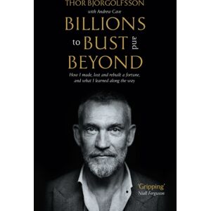 Profile Books Ltd Billions To Bust - And Beyond ( And Updated Edition) : How I Made, Lost And Rebuilt A Fortune, And What I Learned On The Way Profile Books Ltd Billions To Bust - And Beyond ( And Updated Edition) : How I Made, Lost And Rebuilt A Fortune, And What I Learned On The Way
