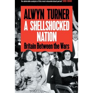 Profile Books Ltd A Shellshocked Nation : Britain Between The Wars Profile Books Ltd A Shellshocked Nation : Britain Between The Wars