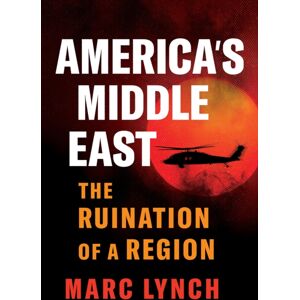 C Hurst & Co Publishers Ltd America’s Middle East : The Ruination Of A Region C Hurst & Co Publishers Ltd America’s Middle East : The Ruination Of A Region