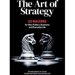 C Hurst & Co Publishers Ltd The Art Of Strategy : 50 Maxims For War, Politics, Business And Everyday Life C Hurst & Co Publishers Ltd The Art Of Strategy : 50 Maxims For War, Politics, Business And Everyday Life