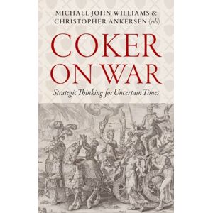 C Hurst & Co Publishers Ltd Coker On War : Strategic Thinking For Uncertain Times C Hurst & Co Publishers Ltd Coker On War : Strategic Thinking For Uncertain Times