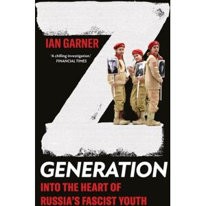 C Hurst & Co Publishers Ltd Z Generation : Into The Heart Of Russia'S Fascist Youth C Hurst & Co Publishers Ltd Z Generation : Into The Heart Of Russia'S Fascist Youth