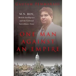 C Hurst & Co Publishers Ltd One Man Against An Empire : M.N. Roy, British Intelligence And The Colonial Surveillance State C Hurst & Co Publishers Ltd One Man Against An Empire : M.N. Roy, British Intelligence And The Colonial Surveillance State