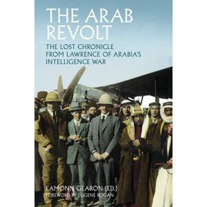 C Hurst & Co Publishers Ltd The Arab Revolt : The Lost Chronicle From Lawrence Of Arabia’s Intelligence War C Hurst & Co Publishers Ltd The Arab Revolt : The Lost Chronicle From Lawrence Of Arabia’s Intelligence War