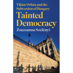C Hurst & Co Publishers Ltd Tainted Democracy : Viktor Orban And The Subversion Of Hungary C Hurst & Co Publishers Ltd Tainted Democracy : Viktor Orban And The Subversion Of Hungary