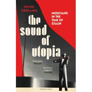 Pushkin Press The Sound Of Utopia : Musicians In The Time Of Stalin Pushkin Press The Sound Of Utopia : Musicians In The Time Of Stalin