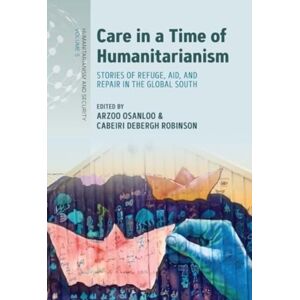 Berghahn Books Care In A Time Of Humanitarianism : Stories Of Refuge, Aid, And Repair In The Global South Berghahn Books Care In A Time Of Humanitarianism : Stories Of Refuge, Aid, And Repair In The Global South