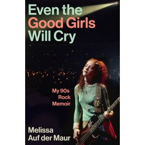 Atlantic Books Even The Good Girls Will Cry : My 90s Rock Memoir Atlantic Books Even The Good Girls Will Cry : My 90s Rock Memoir