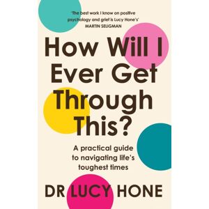 Atlantic Books How Will I Ever Get Through This? : A Practical Guide To Navigating Life’s Toughest Times Atlantic Books How Will I Ever Get Through This? : A Practical Guide To Navigating Life’s Toughest Times