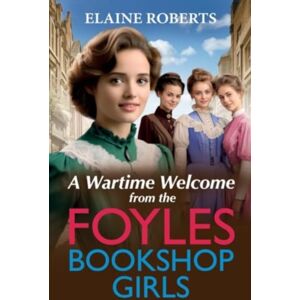 Boldwood Books Ltd A Wartime Welcome From The Foyles Bookshop Girls : A Warmhearted, Emotional Wartime Saga Series From Elaine Roberts Boldwood Books Ltd A Wartime Welcome From The Foyles Bookshop Girls : A Warmhearted, Emotional Wartime Saga Series From Elaine Roberts