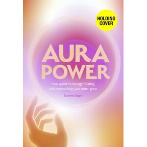 Quarto Publishing PLC Aura Power : Your Guide To Energy Healing And Channelling Your Inner Glow Quarto Publishing PLC Aura Power : Your Guide To Energy Healing And Channelling Your Inner Glow