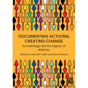 Archaeopress Documenting Activism, Creating Change : Archaeology And The Legacy Of #metoo Archaeopress Documenting Activism, Creating Change : Archaeology And The Legacy Of #metoo