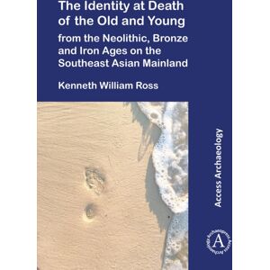 Archaeopress The Identity At Death Of The Old And Young From The Neolithic, Bronze And Iron Ages On The Southeast Asian Mainland Archaeopress The Identity At Death Of The Old And Young From The Neolithic, Bronze And Iron Ages On The Southeast Asian Mainland