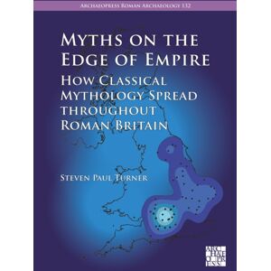 Archaeopress Myths On The Edge Of Empire: How Classical Mythology Spread Throughout Roman Britain Archaeopress Myths On The Edge Of Empire: How Classical Mythology Spread Throughout Roman Britain