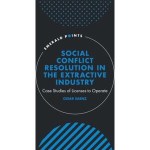 Emerald Publishing Limited Social Conflict Resolution In The Extractive Industry : Case Studies Of Licenses To Operate Emerald Publishing Limited Social Conflict Resolution In The Extractive Industry : Case Studies Of Licenses To Operate