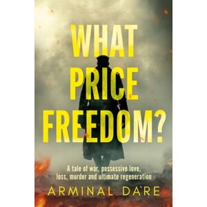 Troubador Publishing What Price Freedom? : A Tale Of War, Possessive Love, Loss, Murder And Ultimate Regeneration Troubador Publishing What Price Freedom? : A Tale Of War, Possessive Love, Loss, Murder And Ultimate Regeneration
