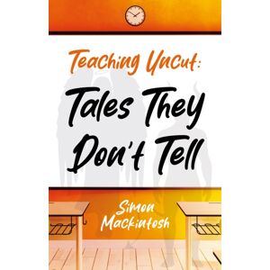 Troubador Publishing Teaching Uncut: Tales They Don’t Tell Troubador Publishing Teaching Uncut: Tales They Don’t Tell