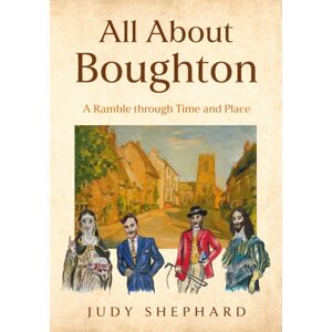 Troubador Publishing All About Boughton : A Ramble Through Time And Place Troubador Publishing All About Boughton : A Ramble Through Time And Place