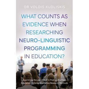 Troubador Publishing What Counts As Evidence When Researching Neuro-Linguistic Programming In Education? : Examining The Use Of Nlp In Post-16 (Further) Education Utilising Qualitative Research Methods Troubador Publishing What Counts As Evidence When Researching Neuro-Linguistic Programming In Education? : Examining The Use Of Nlp In Post-16 (Further) Education Utilising Qualitative Research Methods