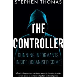 Troubador Publishing The Controller : Running Informants Inside Organised Crime Troubador Publishing The Controller : Running Informants Inside Organised Crime