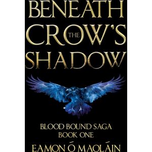 Troubador Publishing Beneath The Crow’s Shadow : Book 1 Of The Blood Bound Saga Troubador Publishing Beneath The Crow’s Shadow : Book 1 Of The Blood Bound Saga