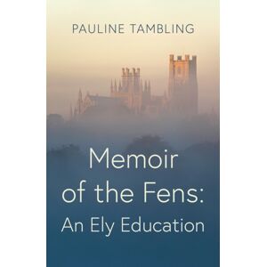 Troubador Publishing Memoir Of The Fens : An Ely Education Troubador Publishing Memoir Of The Fens : An Ely Education