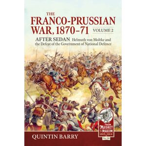 Helion & Company The Franco-Prussian War 1870-71 Volume 2 : After Sedan. Helmuth Von Moltke And The Defeat Of The Government Of National Defence Helion & Company The Franco-Prussian War 1870-71 Volume 2 : After Sedan. Helmuth Von Moltke And The Defeat Of The Government Of National Defence