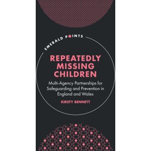 Emerald Publishing Limited Repeatedly Missing Children : Multi-Agency Partnerships For Safeguarding And Prevention In England And Wales Emerald Publishing Limited Repeatedly Missing Children : Multi-Agency Partnerships For Safeguarding And Prevention In England And Wales